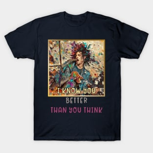 I know you BETTER than you think (rock star) T-Shirt
